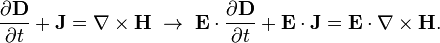 \frac{\partial \mathbf{D}}{\partial t} + \mathbf{J} = \nabla \times \mathbf{H} \ \rightarrow \ \mathbf{E}\cdot\frac{\partial \mathbf{D}}{\partial t} + \mathbf{E}\cdot\mathbf{J} = \mathbf{E}\cdot\nabla \times \mathbf{H}.