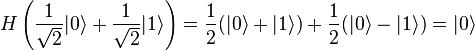 H\left( \frac{1}{\sqrt{2}}|0\rangle+\frac{1}{\sqrt{2}}|1\rangle \right)= \frac{1}{2}( |0\rangle+|1\rangle) + \frac{1}{2}( |0\rangle - |1\rangle) = |0\rangle