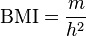 \mathrm{BMI}= \frac{m}{h^2}