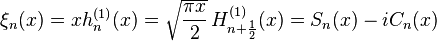 \xi_n(x) = x h_n^{(1)}(x)=\sqrt{\frac{\pi x}{2}} \, H_{n+\frac{1}{2}}^{(1)}(x)=S_n(x)-iC_n(x)