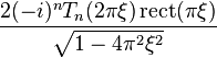 \displaystyle \frac{2 (-i)^n T_n (2 \pi \xi) \operatorname{rect}(\pi \xi)}{\sqrt{1 - 4 \pi^2 \xi^2}} 