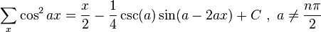 \sum _x \cos^2 ax = \frac{x}{2}-\frac{1}{4} \csc (a) \sin (a-2 a x) + C  \,\,,\,\,a\ne \frac{n\pi}2