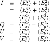  \begin{matrix}
I & \equiv & \langle E_x^{2} \rangle + \langle E_y^{2} \rangle \\
~ & = & \langle E_a^{2} \rangle + \langle E_b^{2} \rangle \\
~ & = & \langle E_l^{2} \rangle + \langle E_r^{2} \rangle, \\
Q & \equiv & \langle E_x^{2} \rangle - \langle E_y^{2} \rangle, \\
U & \equiv & \langle E_a^{2} \rangle - \langle E_b^{2} \rangle, \\
V & \equiv & \langle E_l^{2} \rangle - \langle E_r^{2} \rangle.
\end{matrix} 