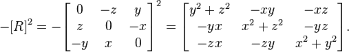  -[R]^2= -\begin{bmatrix} 0 & -z & y \\ z & 0 & -x \\ -y & x & 0 \end{bmatrix}^2 = \begin{bmatrix}
 y^2+z^2 & -xy & -xz \\ -y x & x^2+z^2 & -yz \\ -zx & -zy & x^2+y^2 \end{bmatrix}.