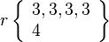 r\left\{\begin{array}{l}3, 3, 3, 3\\4\end{array}\right\}