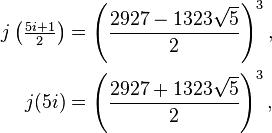 \begin{align}
j \left( \tfrac{5i + 1}{2} \right) &= \left( \frac{2927 - 1323 \sqrt{5}}{2} \right)^3,\\
j(5i) &= \left( \frac{2927 + 1323 \sqrt{5}}{2} \right)^3,\\
\end{align}