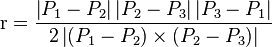 \mathrm{r} = \frac
{\left|P_1-P_2\right| \left|P_2-P_3\right|\left|P_3-P_1\right|}
{2 \left|\left(P_1-P_2\right) \times \left(P_2-P_3\right)\right|}