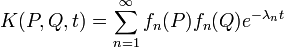  K(P,Q,t) = \sum_{n=1}^{\infty} f_n(P)f_n(Q) e^{- \lambda_{n}t} 