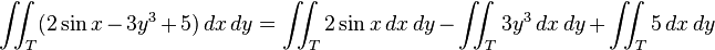 \iint_T (2\sin x - 3y^3 + 5) \, dx \, dy = \iint_T 2 \sin x \, dx \, dy - \iint_T 3y^3 \, dx \, dy + \iint_T 5 \, dx \, dy