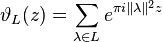 \vartheta_L(z) = \sum_{\lambda\in L}e^{\pi i \Vert\lambda\Vert^2 z} 