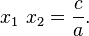  x_1 \ x_2 = \frac{c}{a}.