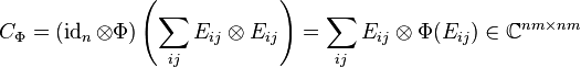 C_\Phi= \left (\operatorname{id}_n\otimes\Phi \right ) \left (\sum_{ij}E_{ij}\otimes E_{ij} \right ) = \sum_{ij}E_{ij}\otimes\Phi(E_{ij}) \in \mathbb{C} ^{nm \times nm}