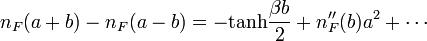 n_F(a+b)-n_F(a-b)=-\mathrm{tanh}\frac{\beta b}{2}+n_F^{\prime\prime}(b)a^2+\cdots