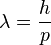 \lambda=\frac{h}{p} \,