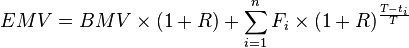 EMV = BMV \times (1+R)+ \sum_{i=1}^n F_i \times (1+R)^ \frac{T - t_i}{T}