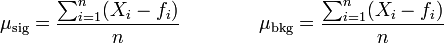 \mu_\text{sig} = \frac{\sum_{i=1}^n (X_i - f_i)}{n} \qquad \qquad \mu_\text{bkg} = \frac{\sum_{i=1}^n (X_i-f_i)}{n}