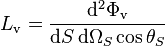 
L_\mathrm{v} = \frac{\mathrm{d}^2\Phi_\mathrm{v}}
    {\mathrm{d}S\,\mathrm{d}\Omega_S \cos \theta_S}
