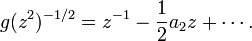  g(z^2)^{-1/2}= z^{-1} -{1\over 2} a_2 z + \cdots. 