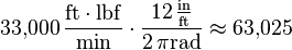 33{,}000\,\frac{\mathrm{ft}\cdot\mathrm{lbf}}{\mathrm{min}} \cdot \frac{ 12\,\frac{\mathrm{in}}{\mathrm{ft}}} {2\,\pi\mathrm{rad}} \approx 63{,}025