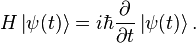  H \left| \psi (t) \right\rangle = i \hbar {\partial\over\partial t} \left| \psi (t) \right\rangle.