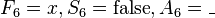  F_6 = x, S_6 = \operatorname{false}, A_6 = \_ 