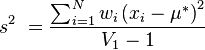 
\begin{align}
s^2\ &= \frac {\sum_{i=1}^N w_i \left(x_i - \mu^*\right)^2} {V_1 - 1}
\end{align}
