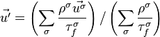  \vec{u'}=\left (\sum_{\sigma}\frac{\rho^{\sigma}\vec{u^{\sigma}}}{\tau_f^{\sigma}}\right)/\left(\sum_{\sigma}\frac{\rho^{\sigma}}{\tau_f^{\sigma}}\right)   