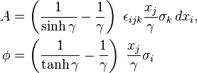 \begin{align}
     A &= \left( \frac{1}{\sinh{\gamma}} - \frac{1}{\gamma} \right) \ \epsilon_{ijk} \frac{x_j}{\gamma} \sigma_k \, dx_i, \\
  \phi &= \left( \frac{1}{\tanh{\gamma}} - \frac{1}{\gamma} \right) \ \frac{x_j}{\gamma} \sigma_i
\end{align}