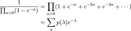 \begin{align}
\frac{1}{\prod_{\alpha>0}(1-e^{-\alpha})}&{}=\prod_{\alpha>0}(1+e^{-\alpha}+e^{-2\alpha}+e^{-3\alpha}+\cdots) \\
&{}=\sum_{\lambda}p(\lambda)e^{-\lambda}
\end{align}
