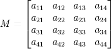 
M=\begin{bmatrix}
a_{11} & a_{12} & a_{13} & a_{14} \\
a_{21} & a_{22} &a_{23} & a_{24} \\
a_{31} & a_{32} &a_{33} & a_{34} \\
a_{41} & a_{42} &a_{43} & a_{44} \\
\end{bmatrix}
