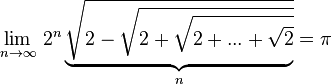 \lim_{n\to \infty }\, 2^{n} \underbrace{\sqrt{2-\sqrt{2+\sqrt{2+\text{...} +\sqrt{2}}}}}_n= \pi