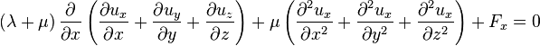 \left(\lambda+\mu\right)\frac{\partial}{\partial x}\left(\frac{\partial u_x}{\partial x}+\frac{\partial u_y}{\partial y}+\frac{\partial u_z}{\partial z}\right)+\mu\left(\frac{\partial^2 u_x}{\partial x^2}+\frac{\partial^2 u_x}{\partial y^2}+\frac{\partial^2 u_x}{\partial z^2}\right)+F_x=0\,\!