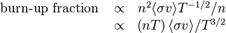 
\begin{matrix}
\mbox{burn-up fraction } & \propto & n^2\langle\sigma v\rangle T^{-1/2}/n \\
& \propto &  \left( n T\right)\langle\sigma v\rangle /T^{3/2}\\

\end{matrix}
