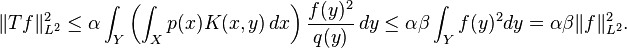  \Vert T f\Vert_{L^2}^2 
\le \alpha \int_Y \left(\int_X p(x)K(x,y)\,dx\right) \frac{f(y)^2}{q(y)} \, dy
\le\alpha\beta \int_Y f(y)^2 dy =\alpha\beta\Vert f\Vert_{L^2}^2. 