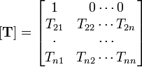  \mathbf{[T]}=\begin{bmatrix} 1 & 0 \cdots 0 \\ T_{21} & T_{22} \cdots T_{2n} \\ \cdot & \cdots \\ T_{n1} & T_{n2} \cdots T_{nn}\end{bmatrix}