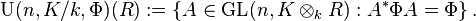 \operatorname{U}(n,K/k,\Phi)(R) := \left\{ A\in \operatorname{GL}(n,K\otimes_k R) : A^*\Phi A=\Phi\right\}.