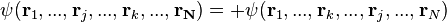 \psi(\bold{r}_1,...,\bold{r}_j,...,\bold{r}_k,...,\bold{r_N})=+\psi(\bold{r}_1,...,\bold{r}_k,...,\bold{r}_j,...,\bold{r}_N)