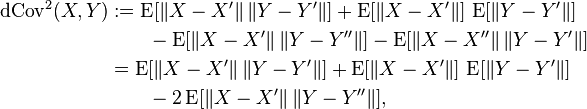 
\begin{align}
\operatorname{dCov}^2(X,Y) & := \operatorname{E}[\|X-X'\|\,\|Y-Y'\|] + \operatorname{E}[\|X-X'\|]\,\operatorname{E}[\|Y-Y'\|] \\
&\qquad - \operatorname{E}[\|X-X'\|\,\|Y-Y''\|] - \operatorname{E}[\|X-X''\|\,\|Y-Y'\|] 
\\
& = \operatorname{E}[\|X-X'\|\,\|Y-Y'\|] + \operatorname{E}[\|X-X'\|]\,\operatorname{E}[\|Y-Y'\|] \\
&\qquad - 2\operatorname{E}[\|X-X'\|\,\|Y-Y''\|],
\end{align}
