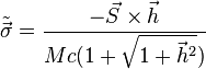  \tilde{\vec{\sigma}} = \frac{-\vec{S}\times \vec{h}}{Mc(1+\sqrt{1+{\vec{h}}^2})} 