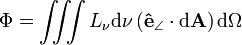 \Phi = \iiint L_\nu \mathrm{d} \nu \left ( \mathbf{\hat{e}}_{\angle} \cdot \mathrm{d}\mathbf{A} \right ) \mathrm{d} \Omega \,\!