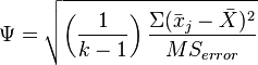 \Psi = \sqrt{\left(\frac{1}{k-1}\right)\frac{\Sigma(\bar{x}_j-\bar{X})^2}{MS_{error}}}