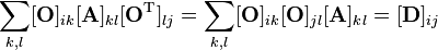 \sum_{k,l}[\mathbf{O}]_{ik}[\mathbf{A}]_{kl}[\mathbf{O}^{\mathrm{T}}]_{lj}=\sum_{k,l}[\mathbf{O}]_{ik}[\mathbf{O}]_{jl}[\mathbf{A}]_{kl}=[\mathbf{D}]_{ij}