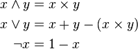 
\begin{align}
x \wedge y & = x \times y \\
x \vee y & = x + y - (x \times y) \\
\neg x & = 1 - x
\end{align}
