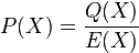 P(X) = {Q(X) \over E(X)}