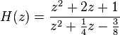 H(z) = \frac{z^2+ 2z +1} {z^2 +\frac{1}{4} z - \frac{3}{8}}