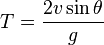  T = \frac{2 v \sin \theta} {g} 