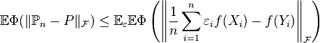 \mathbb{E}\Phi(\|\mathbb{P}_n - P\|_{\mathcal{F}}) \leq \mathbb{E}_{\varepsilon} \mathbb{E} \Phi \left(\left\| \dfrac{1}{n}\sum_{i=1}^n \varepsilon_i f(X_i) - f(Y_i) \right\|_{\mathcal{F}} \right)