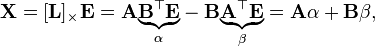 
\mathbf{X}=[\mathbf{L}]_{\times}\mathbf{E}
=\mathbf{A}\underset{\alpha}{\underbrace{\mathbf{B}^{\top}\mathbf{E}}}-\mathbf{B}\underset{\beta}{\underbrace{\mathbf{A}^{\top}\mathbf{E}}}
=\mathbf{A}\alpha+\mathbf{B}\beta,
