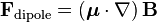 \mathbf{F}_\text{dipole}=\left(\boldsymbol{\mu}\cdot \nabla \right) \mathbf{B}