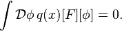 \int \mathcal{D}\phi\, q(x)[F][\phi]=0.